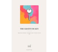 The Gratitude Key: Mastering Gratitude: The Path to Fuel a Purpose-Driven Life