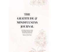 THE GRATITUDE & MINDFULNESS JOURNAL: A 30-Day Practice to Feel Grounded, Present, and Emotionally Balanced
