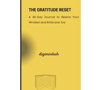 The Gratitude Reset.: A 30-Day Journal to Rewire Your Mindset and Embrace Joy.