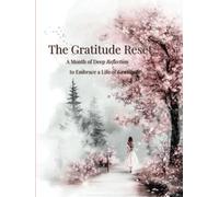 The Gratitude Reset: A Month of Deep Reflection to Embrace a Life Gratitude