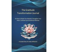 The Gratitude Transformation Journal: 63 Days to Reset Your Mindset, Strengthen Your Heart, Cultivate Joy & Emotional Wellness: A Guided Diary for Daily Reflection