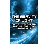 The Gravity of Light: Poetry Woven from Time, Illusion and Awakening