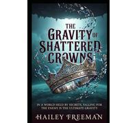 The Gravity Of Shattered Crowns: In a world held by secrets, falling for the enemy is the ultimate gravity