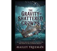 The Gravity Of Shattered Crowns: In a world held by secrets, falling for the enemy is the ultimate gravity