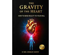 The Gravity of the Heart: How to Bend Reality to Your Will (Master Edition)