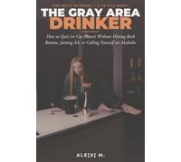 The Gray Area Drinker: How to Quit (or Cut Down) Without Hitting Rock Bottom, Joining AA, or Calling Yourself an Alcoholic: 2