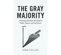 The Gray Majority: How Aging Societies Will Rewrite Power, Culture, and the Future