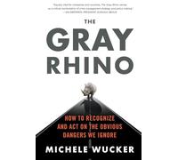THE GRAY RHINO: How to Recognize and Act on the Obvious Dangers We Ignore