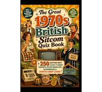 The Great 1970s British Sitcom Quiz Book: 250 Questions About Classic TV Comedy, Favourite Sitcom Characters, Catchphrases & Seventies Comedy Legends