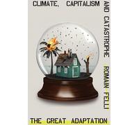 The Great Adaptation: Climate, Capitalism and Catastrophe