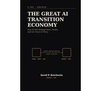 The Great AI Transition Economy: How AI Will Reshape Work, Wealth, and the Future of Policy