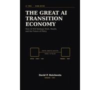 The Great AI Transition Economy: How AI Will Reshape Work, Wealth, and the Future of Policy