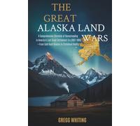 The Great Alaska Land Wars: A Comprehensive Chronicle of Homesteading in America's Last Great Settlement Era (1867-1986)-From Gold Rush Dreams to Statehood Reality
