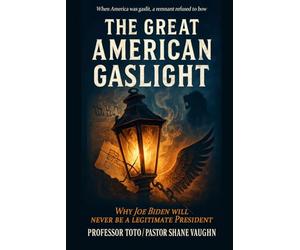 The Great American Gaslight: Why Joe Biden Will Never Be A Legitimate President
