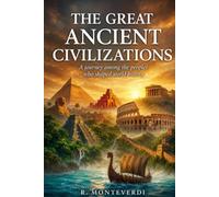 THE GREAT ANCIENT CIVILIZATIONS: A journey among the peoples who shaped world history