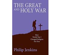 The Great and Holy War: How World War I Changed Religion for Ever