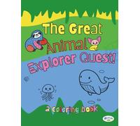 The Great Animal Explorer Quest: Travel the World, Meet Amazing Creatures & Color Your Way Through Jungles, Oceans, Deserts & More - Fun Animal Adventure Coloring Book for Kids Ages 4-8