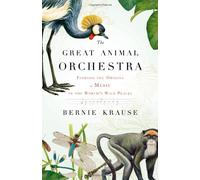 The Great Animal Orchestra: Finding the Origins of Music in the World's Wild Places