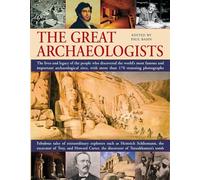 The Great Archaeologists: The Lives and Legacy of the People Who Discovered the World's Most Famous and Important Archaeological Sites