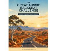 The Great Aussie Backseat Challenge: 80 Screen-Free Games, Puzzles & Road-Trip Missions for Curious Kids Ages 8+