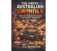 The Great Australian Swindle: How We Let the Bureaucrats Break the Lucky Country
