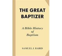 THE GREAT BAPTIZER. A Bible History of Baptism.