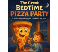 The Great Bedtime Pizza Party: A Funny Bedtime Story for Kids Who Love Pizza