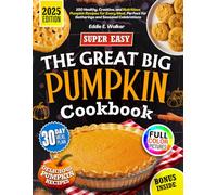 The Great Big Pumpkin Cookbook: 100 Healthy, Creative, and Nutritious Pumpkin Recipes for Every Meal, Perfect for Gatherings and Seasonal Celebrations.