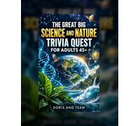 The Great Big Science and Nature Trivia Quest for Adults 45+: 1,200 Questions About the Human Body, Animals, Plants, Weather, Earth, Space, Inventions, and Everyday Science