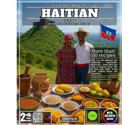 The Great Book of Haitian Cuisine: With over 110 Authentic and Traditional Gastronomic Discoveries - From Akkra and Griot to Fragrant Soups, Diri ak ... Creole Grills, Tropical Sweets and Much More