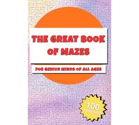 The Great Book of Mazes: Unleash Your Problem-solving Skills and Creativity | For Genius Minds Of All Ages | 6x9 Inches | 100 Puzzles