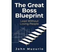 The Great Boss Blueprint: Lead Without Losing People
