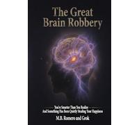 The Great Brain Robbery: You're Smarter than you realize and Something is quietly stealing your Happiness