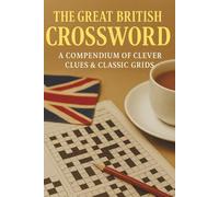 The Great British Crossword: 125+ British Crossword Puzzles for Teens and Adults, Challenging and Educational Clue Based Games About British History, ... Sport and Everyday Life, With Solutions