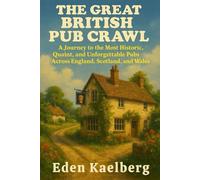 THE GREAT BRITISH PUB CRAWL: A Journey to the Most Historic, Quaint, and Unforgettable Pubs Across England, Scotland, and Wales