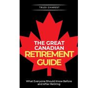 The Great Canadian Retirement Guide: What Everyone Should Know Before and After Retiring: 1