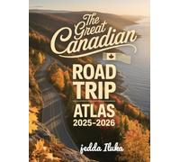 THE GREAT CANADIAN ROAD TRIP ATLAS 2025-2026(COLORED): EXPLORE CANADA’S ICONIC ROUTES, HIDDEN GEMS, AND CULTURAL HIGHLIGHTS FROM COAST TO COAST