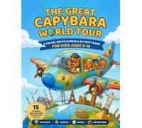 The Great Capybara World Tour: A Travel Encyclopedia & Activity Book for Kids Ages 5-10