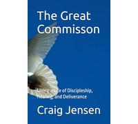 The Great Commisson: Living a Life of Discipleship, Healing, and Deliverance
