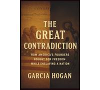 The Great Contradiction: How America’s Founders Fought for Freedom While Enslaving a Nation