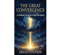 ¿THE GREAT CONVERGENCE: A Unified Covenant Under the Spirit