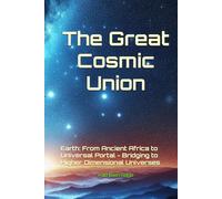 The Great Coscmic Union: Earth: From Ancient Africa to Universal Portal - Bridging to Higher Dimensional Universes