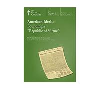 The Great Courses: American Ideals: Founding a "Republic of Virtue"