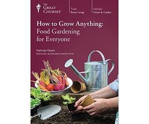The Great Courses: How to Grow Anything: Food Gardening for Everyone