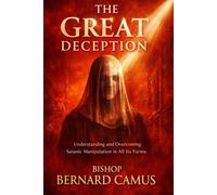 THE GREAT DECEPTION: UNDERSTANDING AND OVERCOMING SATANIC MANIPULATION IN ALL ITS FORMS