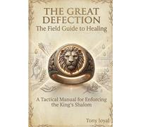 The Great Defection: The Field Guide to Healing: A Tactical Manual for Enforcing the King’s Shalom