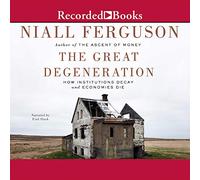 The Great Degeneration: How Institutions Decay and Economies Die