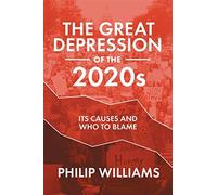 The great depression of the 2020s: its causes and who to blame - Williams Philip