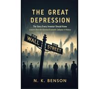 THE GREAT DEPRESSION: The Story Every Investor Should Know: Lessons From the Greatest Economic Collapse in History