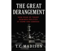 The Great Derangement: How Fear of Trump Rewired Politics at Home and Abroad